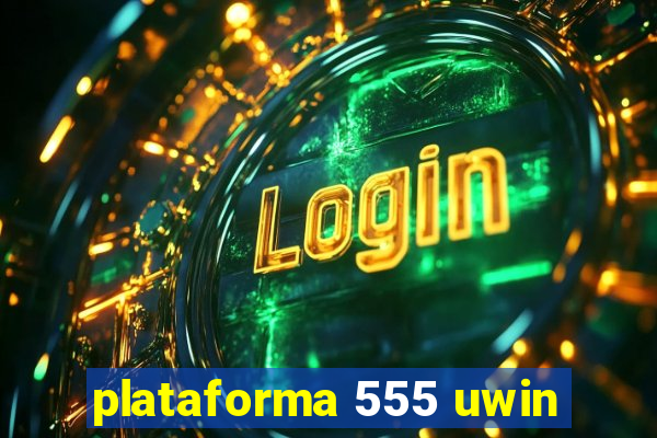 plataforma 555 uwin